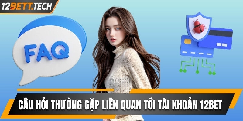 Câu hỏi thường gặp 12BET liên quan tới sở hữu tài khoản