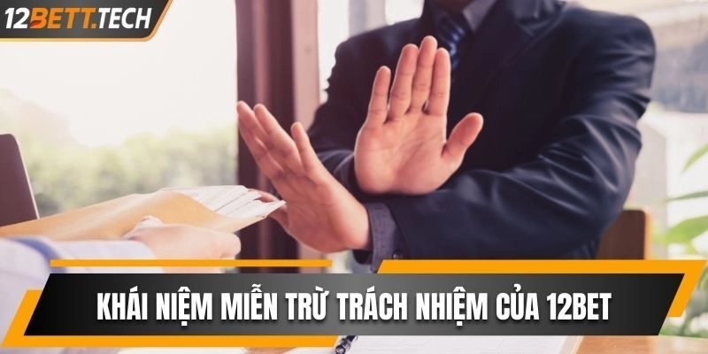 Khái niệm chính sách miễn trừ trách nhiệm của 12BET