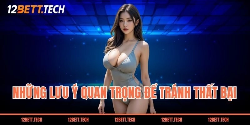 Những lưu ý quan trọng để tránh thất bại